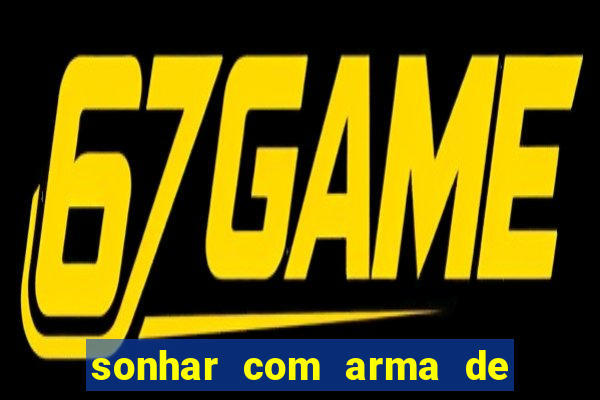 sonhar com arma de fogo no jogo do bicho